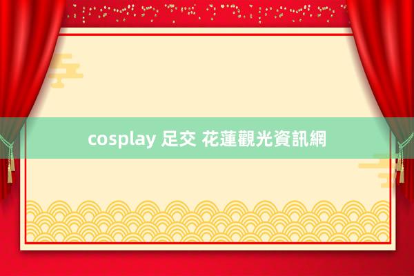 cosplay 足交 花蓮觀光資訊網