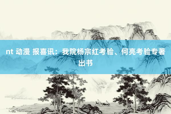 nt 动漫 报喜讯：我院杨宗红考验、何亮考验专著出书