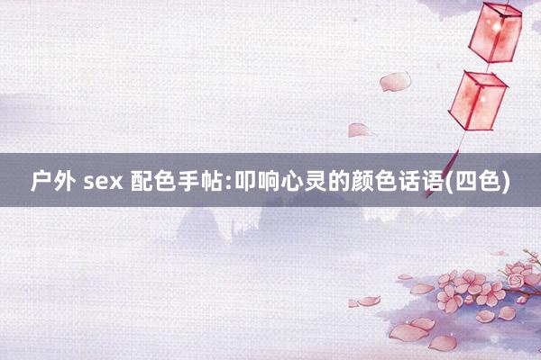 户外 sex 配色手帖:叩响心灵的颜色话语(四色)